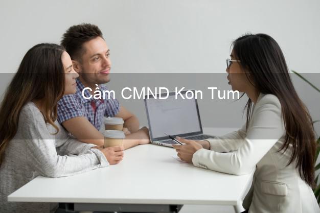 Top 3 Cầm CMND Kon Tum nhận tiền ngay Top 3 Cầm CMND Kon Tum nhận tiền ngay