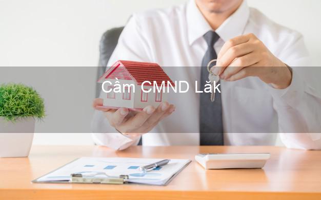 Top 3 Cầm CMND Lăk Đắk Lắk nhận tiền ngay Top 3 Cầm CMND Lăk Đắk Lắk nhận tiền ngay