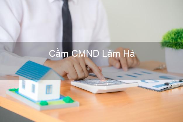 Top 4 Cầm CMND Lâm Hà Lâm Đồng tốt nhất Top 4 Cầm CMND Lâm Hà Lâm Đồng tốt nhất