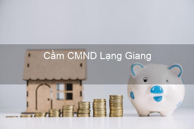 Hỗ trợ Cầm CMND Lạng Giang Bắc Giang nhanh nhất Hỗ trợ Cầm CMND Lạng Giang Bắc Giang nhanh nhất