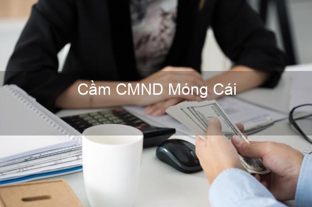 Top 7 Cầm CMND Móng Cái Quảng Ninh nhanh nhất Top 7 Cầm CMND Móng Cái Quảng Ninh nhanh nhất