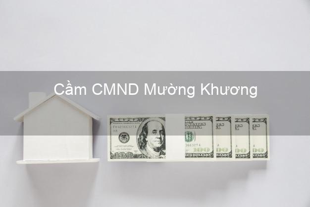 Top 3 Cầm CMND Mường Khương Lào Cai nhận tiền ngay Top 3 Cầm CMND Mường Khương Lào Cai nhận tiền ngay