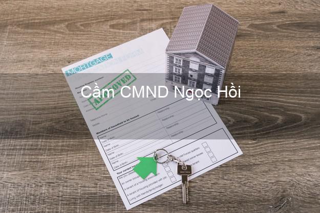 Top 9 Cầm CMND Ngọc Hồi Kon Tum nhận tiền ngay Top 9 Cầm CMND Ngọc Hồi Kon Tum nhận tiền ngay
