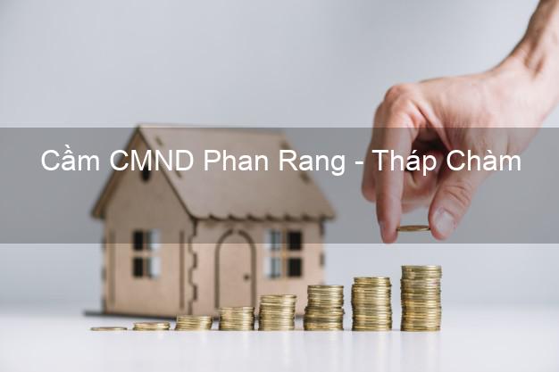 Dịch vụ Cầm CMND Phan Rang - Tháp Chàm Ninh Thuận tốt nhất Dịch vụ Cầm CMND Phan Rang - Tháp Chàm Ninh Thuận tốt nhất