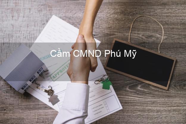 Dịch vụ Cầm CMND Phú Mỹ Bà Rịa Vũng Tàu tốt nhất Dịch vụ Cầm CMND Phú Mỹ Bà Rịa Vũng Tàu tốt nhất