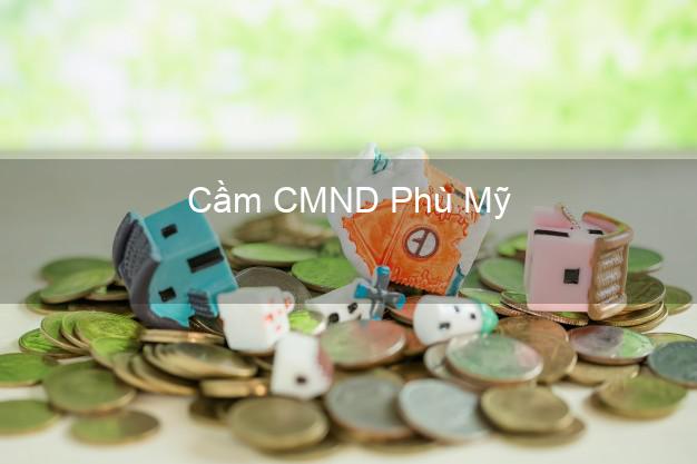 Top 4 Cầm CMND Phù Mỹ Bình Định tốt nhất Top 4 Cầm CMND Phù Mỹ Bình Định tốt nhất