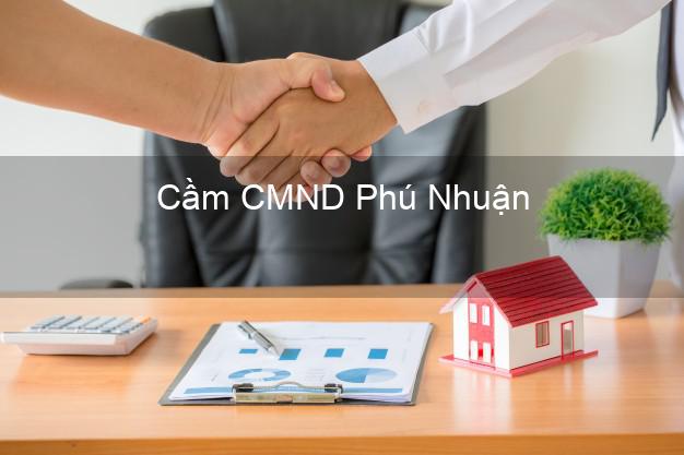 Top 3 Cầm CMND Phú Nhuận Hồ Chí Minh nhận tiền ngay Top 3 Cầm CMND Phú Nhuận Hồ Chí Minh nhận tiền ngay