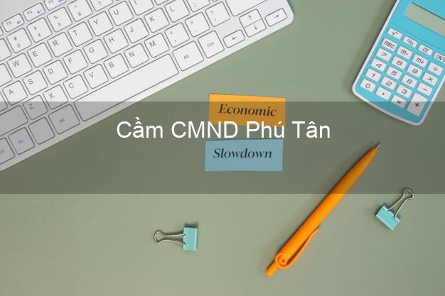 Top 5 Cầm CMND Phú Tân Cà Mau giá cao Top 5 Cầm CMND Phú Tân Cà Mau giá cao
