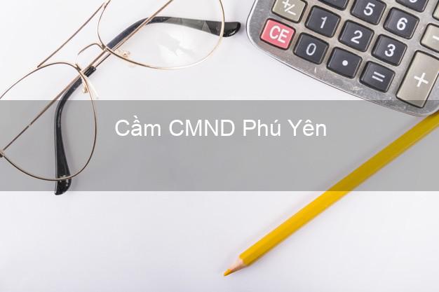 Top 9 Cầm CMND Phú Yên nhận tiền ngay Top 9 Cầm CMND Phú Yên nhận tiền ngay