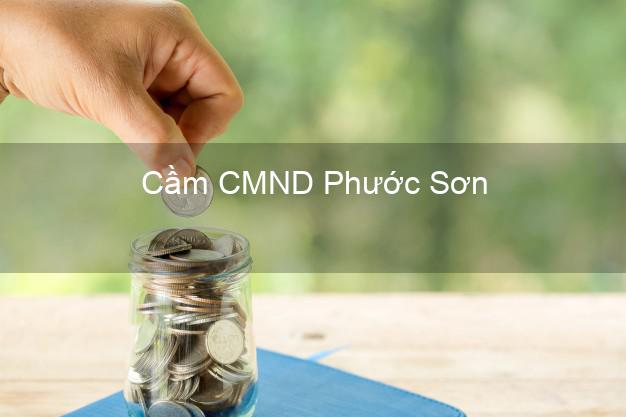 Top 9 Cầm CMND Phước Sơn Quảng Nam nhận tiền ngay Top 9 Cầm CMND Phước Sơn Quảng Nam nhận tiền ngay