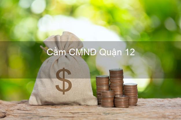 Top 8 Cầm CMND Quận 12 Hồ Chí Minh giá cao Top 8 Cầm CMND Quận 12 Hồ Chí Minh giá cao