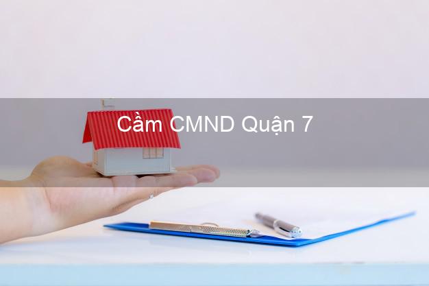 Top 3 Cầm CMND Quận 7 Hồ Chí Minh nhận tiền ngay Top 3 Cầm CMND Quận 7 Hồ Chí Minh nhận tiền ngay