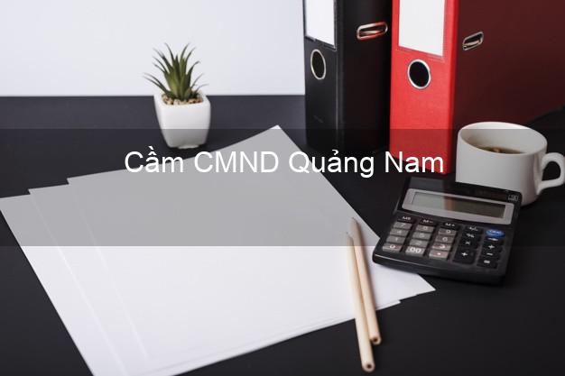 Top 3 Cầm CMND Quảng Nam nhận tiền ngay Top 3 Cầm CMND Quảng Nam nhận tiền ngay