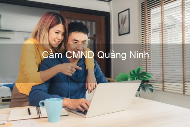 Top 7 Cầm CMND Quảng Ninh Quảng Bình nhanh nhất Top 7 Cầm CMND Quảng Ninh Quảng Bình nhanh nhất