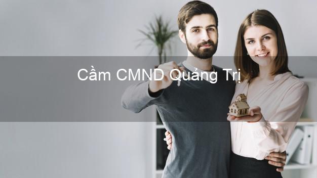 Top 6 Cầm CMND Quảng Trị uy tín nhất Top 6 Cầm CMND Quảng Trị uy tín nhất