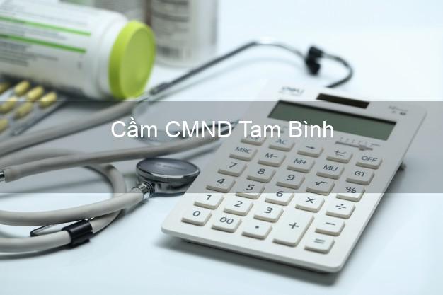 Địa chỉ Cầm CMND Tam Bình Vĩnh Long uy tín nhất Địa chỉ Cầm CMND Tam Bình Vĩnh Long uy tín nhất