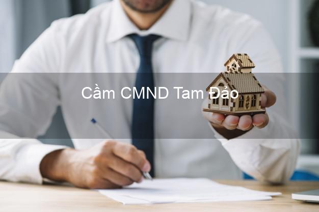 Top 6 Cầm CMND Tam Đảo Vĩnh Phúc uy tín nhất Top 6 Cầm CMND Tam Đảo Vĩnh Phúc uy tín nhất