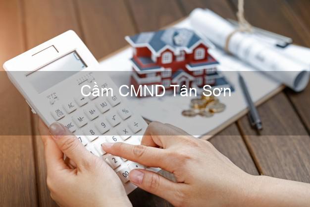 Dịch vụ Cầm CMND Tân Sơn Phú Thọ tốt nhất Dịch vụ Cầm CMND Tân Sơn Phú Thọ tốt nhất