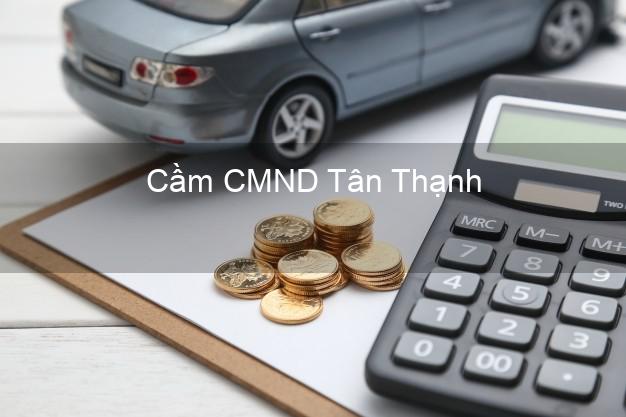 Hỗ trợ Cầm CMND Tân Thạnh Long An nhanh nhất Hỗ trợ Cầm CMND Tân Thạnh Long An nhanh nhất