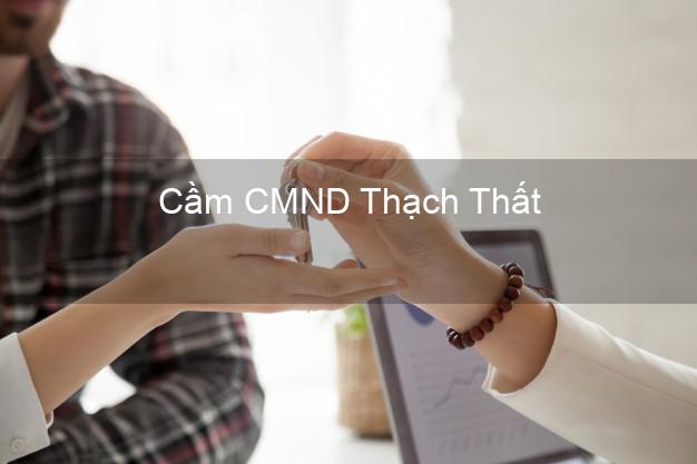 Top 3 Cầm CMND Thạch Thất Hà Nội nhận tiền ngay Top 3 Cầm CMND Thạch Thất Hà Nội nhận tiền ngay