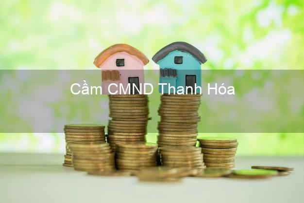 Top 3 Cầm CMND Thanh Hóa nhận tiền ngay Top 3 Cầm CMND Thanh Hóa nhận tiền ngay