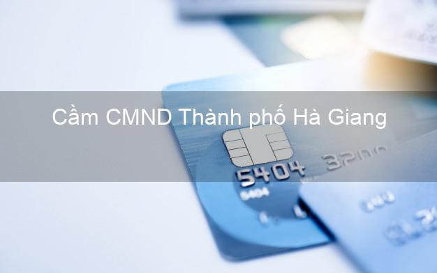 Hỗ trợ Cầm CMND Thành phố Hà Giang nhanh nhất Hỗ trợ Cầm CMND Thành phố Hà Giang nhanh nhất