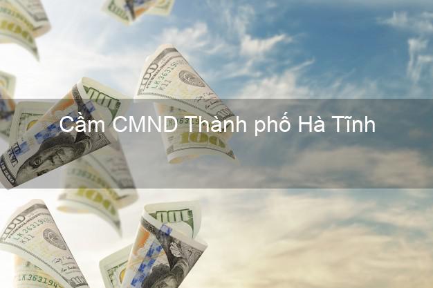 Địa chỉ Cầm CMND Thành phố Hà Tĩnh uy tín nhất Địa chỉ Cầm CMND Thành phố Hà Tĩnh uy tín nhất