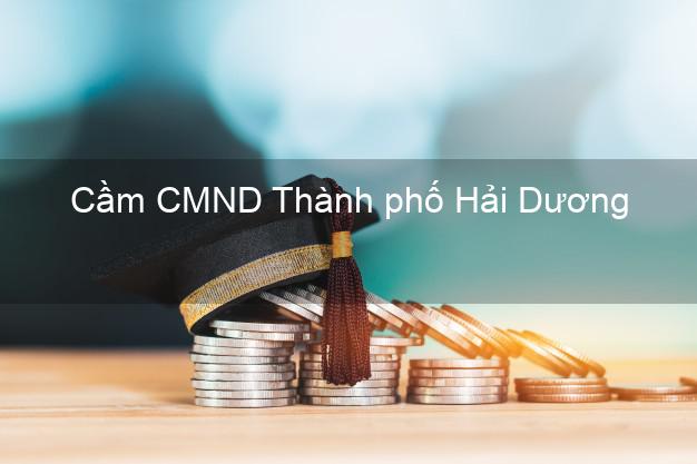 Top 3 Cầm CMND Thành phố Hải Dương nhận tiền ngay Top 3 Cầm CMND Thành phố Hải Dương nhận tiền ngay