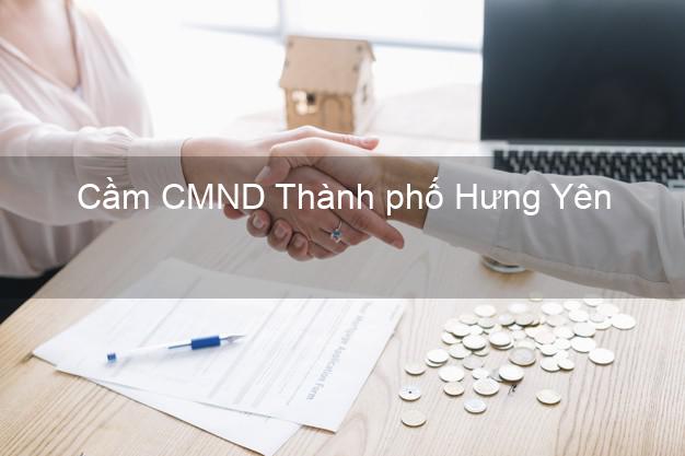 Địa chỉ Cầm CMND Thành phố Hưng Yên uy tín nhất Địa chỉ Cầm CMND Thành phố Hưng Yên uy tín nhất