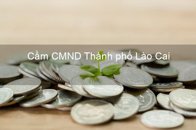 Top 5 Cầm CMND Thành phố Lào Cai giá cao Top 5 Cầm CMND Thành phố Lào Cai giá cao
