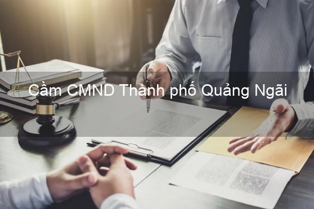 Top 4 Cầm CMND Thành phố Quảng Ngãi tốt nhất Top 4 Cầm CMND Thành phố Quảng Ngãi tốt nhất