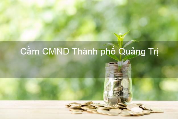 Top 7 Cầm CMND Thành phố Quảng Trị nhanh nhất Top 7 Cầm CMND Thành phố Quảng Trị nhanh nhất