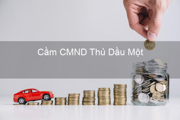 Top 4 Cầm CMND Thủ Dầu Một Bình Dương tốt nhất Top 4 Cầm CMND Thủ Dầu Một Bình Dương tốt nhất