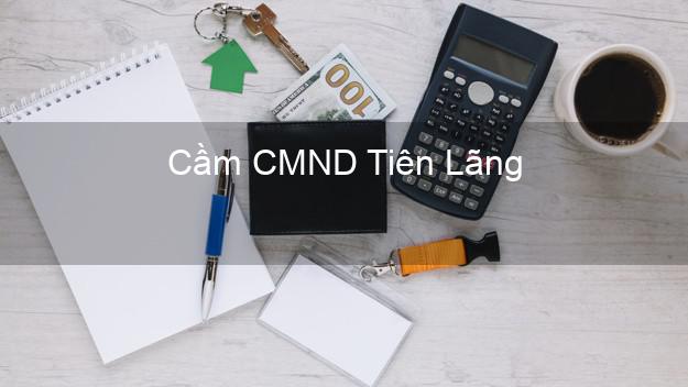 Dịch vụ Cầm CMND Tiên Lãng Hải Phòng tốt nhất Dịch vụ Cầm CMND Tiên Lãng Hải Phòng tốt nhất