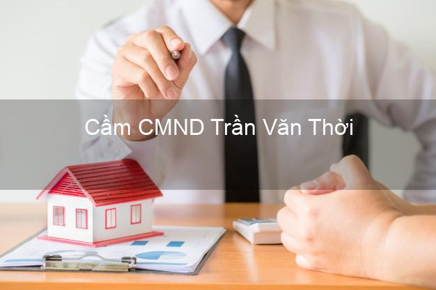 Top 4 Cầm CMND Trần Văn Thời Cà Mau tốt nhất Top 4 Cầm CMND Trần Văn Thời Cà Mau tốt nhất