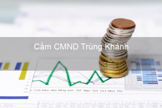 Dịch vụ Cầm CMND Trùng Khánh Cao Bằng tốt nhất Dịch vụ Cầm CMND Trùng Khánh Cao Bằng tốt nhất