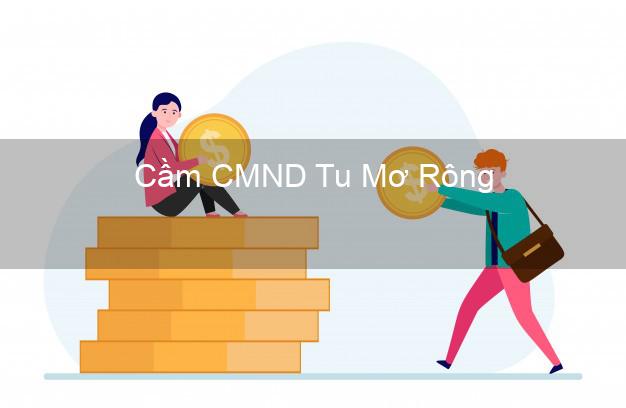 Địa chỉ Cầm CMND Tu Mơ Rông Kon Tum uy tín nhất Địa chỉ Cầm CMND Tu Mơ Rông Kon Tum uy tín nhất