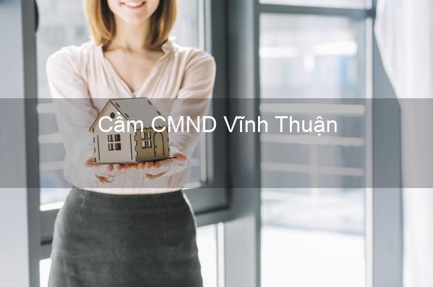 Top 9 Cầm CMND Vĩnh Thuận Kiên Giang nhận tiền ngay Top 9 Cầm CMND Vĩnh Thuận Kiên Giang nhận tiền ngay