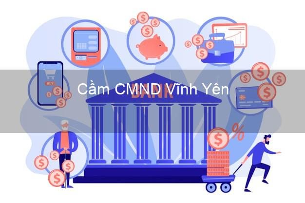 Top 9 Cầm CMND Vĩnh Yên Vĩnh Phúc nhận tiền ngay Top 9 Cầm CMND Vĩnh Yên Vĩnh Phúc nhận tiền ngay
