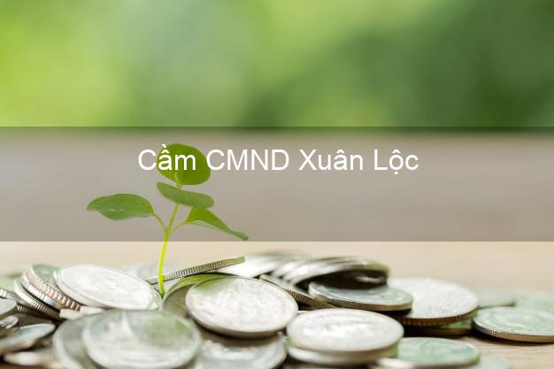 Top 7 Cầm CMND Xuân Lộc Đồng Nai nhanh nhất Top 7 Cầm CMND Xuân Lộc Đồng Nai nhanh nhất